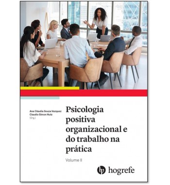 Psicologia Positiva Organizacional e do Trabalho na Prática Vol. II